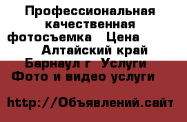 Профессиональная качественная фотосъемка › Цена ­ 1 300 - Алтайский край, Барнаул г. Услуги » Фото и видео услуги   
